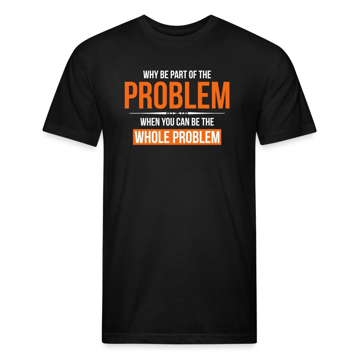 Why be part of the problem - Men's Fitted T-shirt