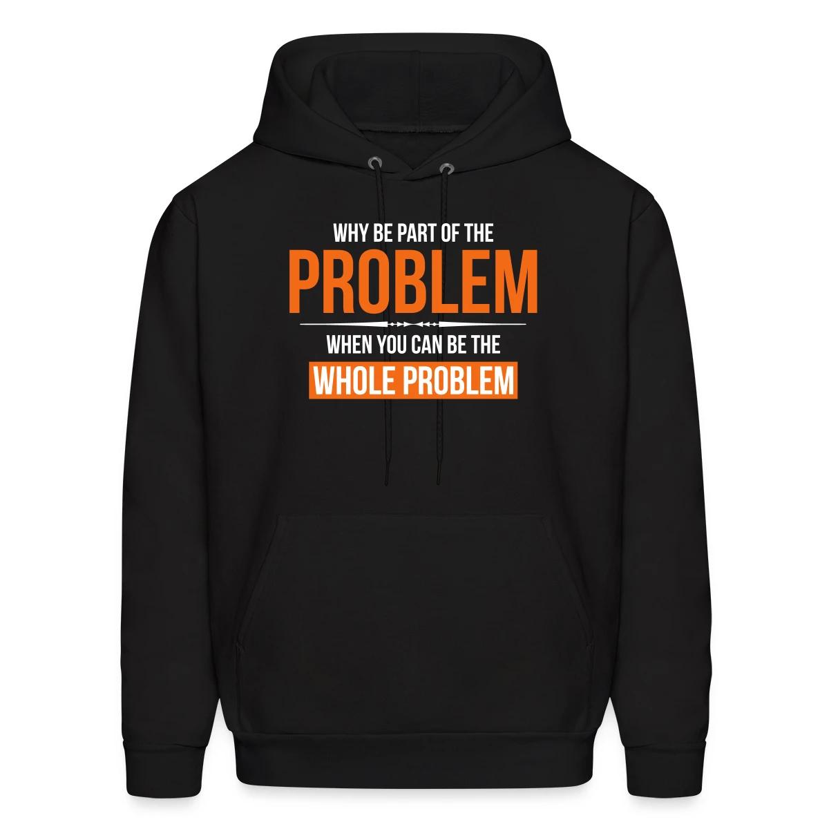 Why be part of the problem - Men's hoodie