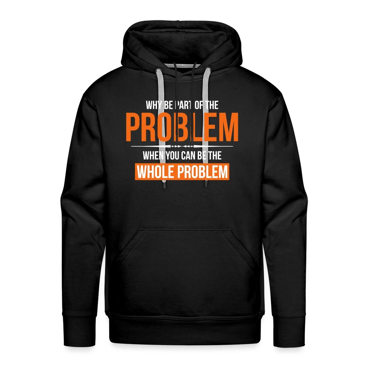 Why be part of the problem - Men's Premium hoodie