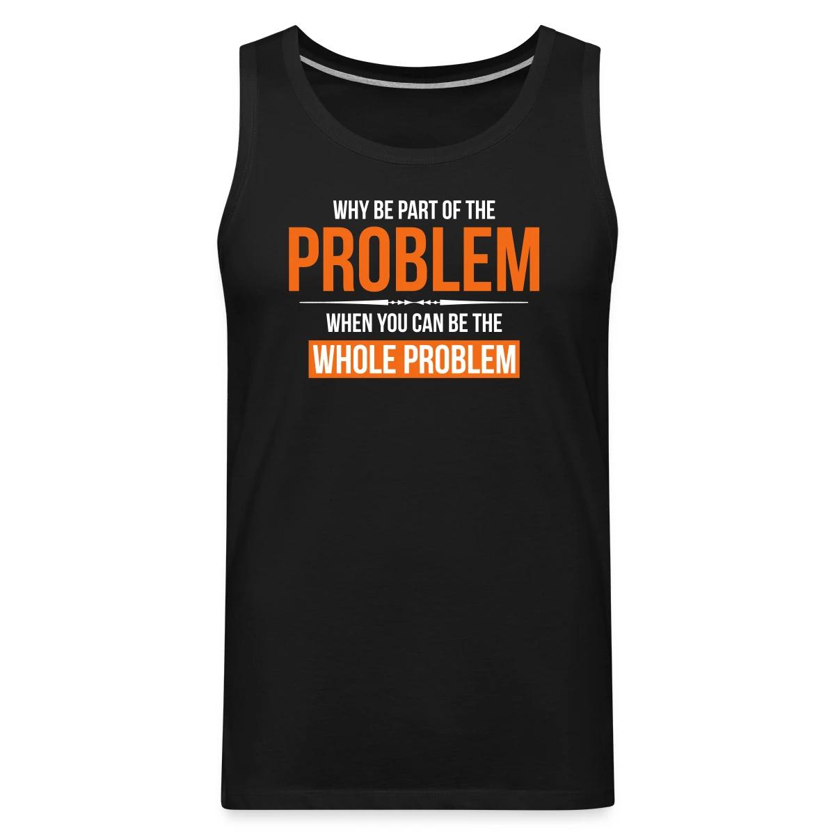 Why be part of the problem - Mens's Tank tops