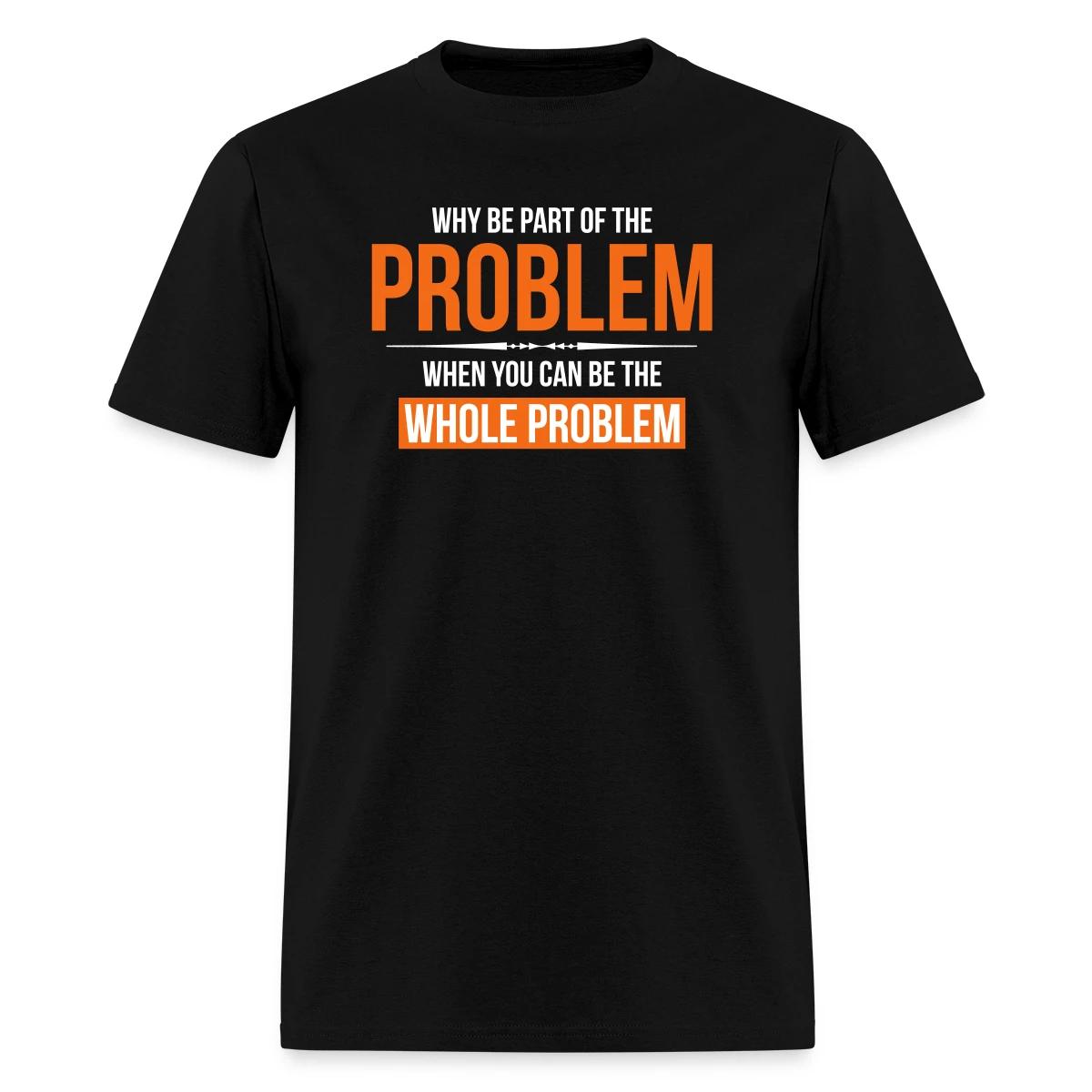 Why be part of the problem - Men's T-shirt