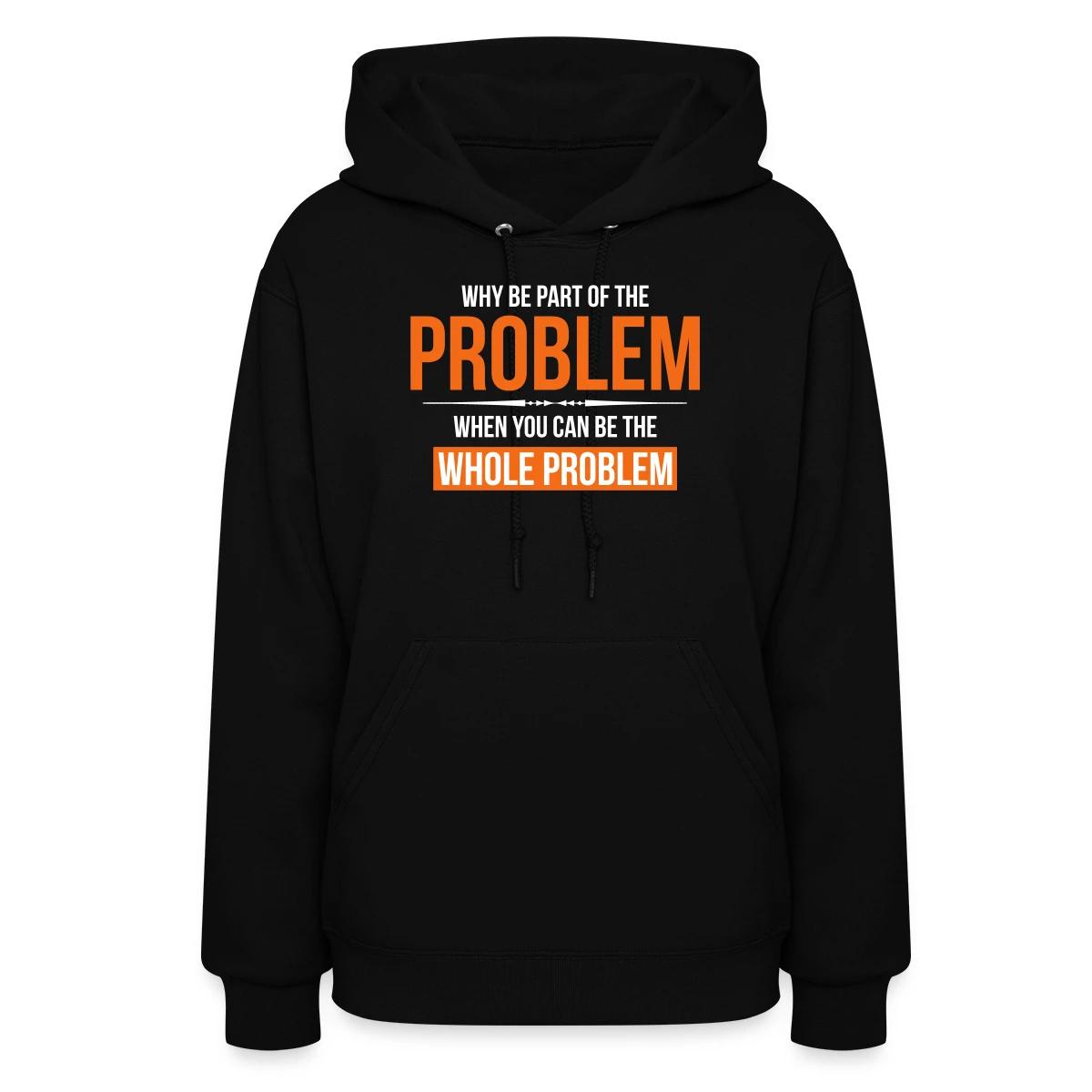 Why be part of the problem - Women's hoodies
