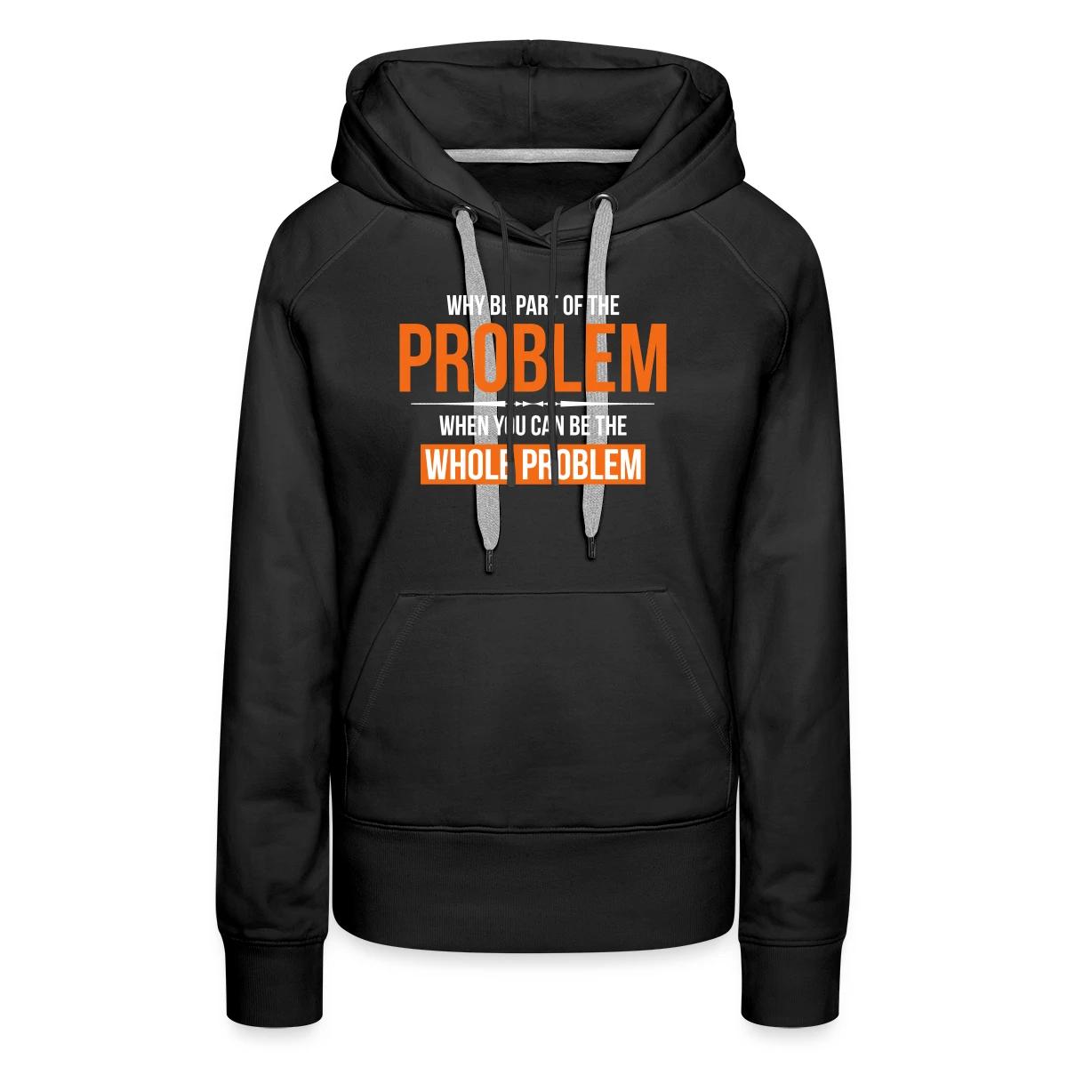 Why be part of the problem - Women's premium hoodies