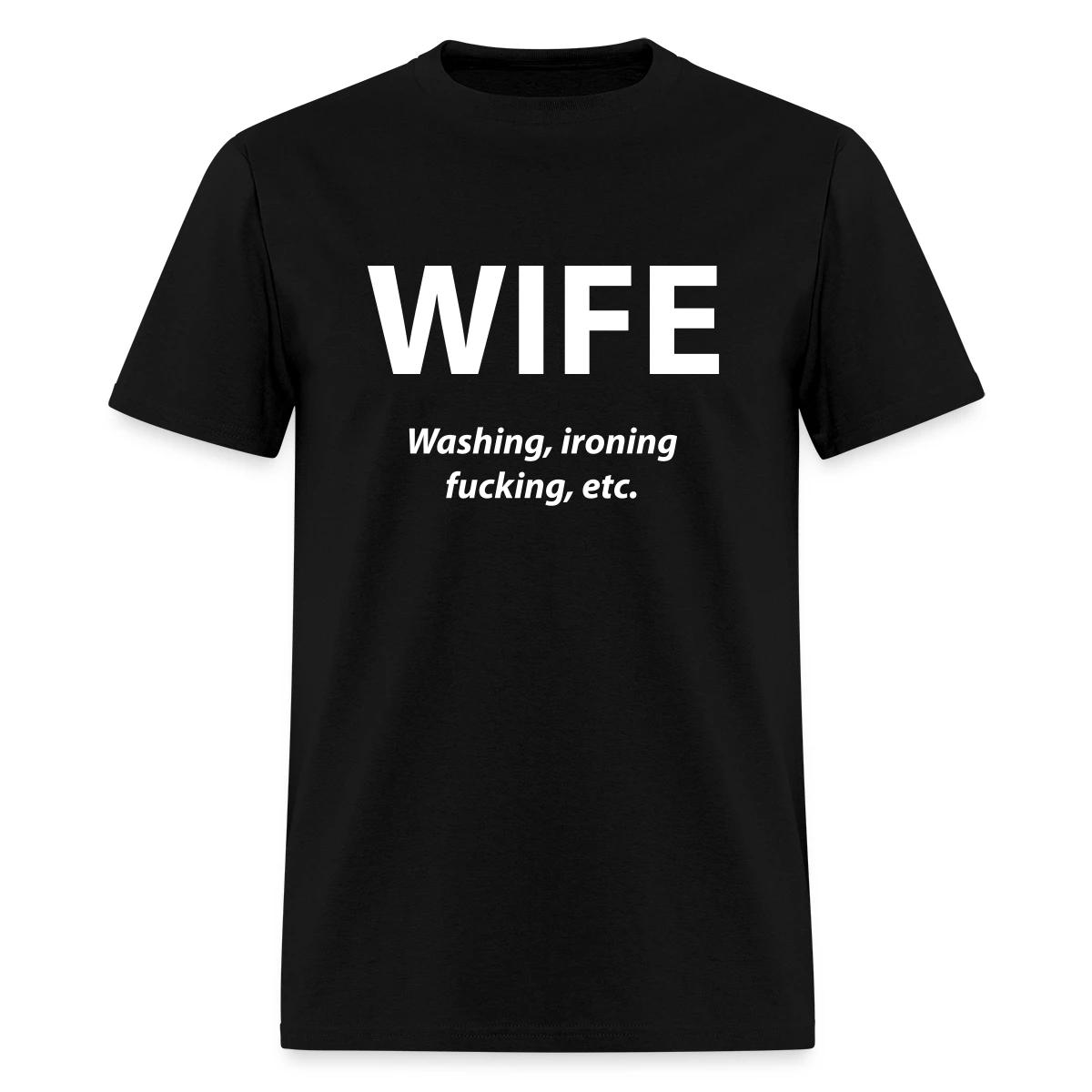Wife - washing, ironing, fucking, etc - Men's T-shirt