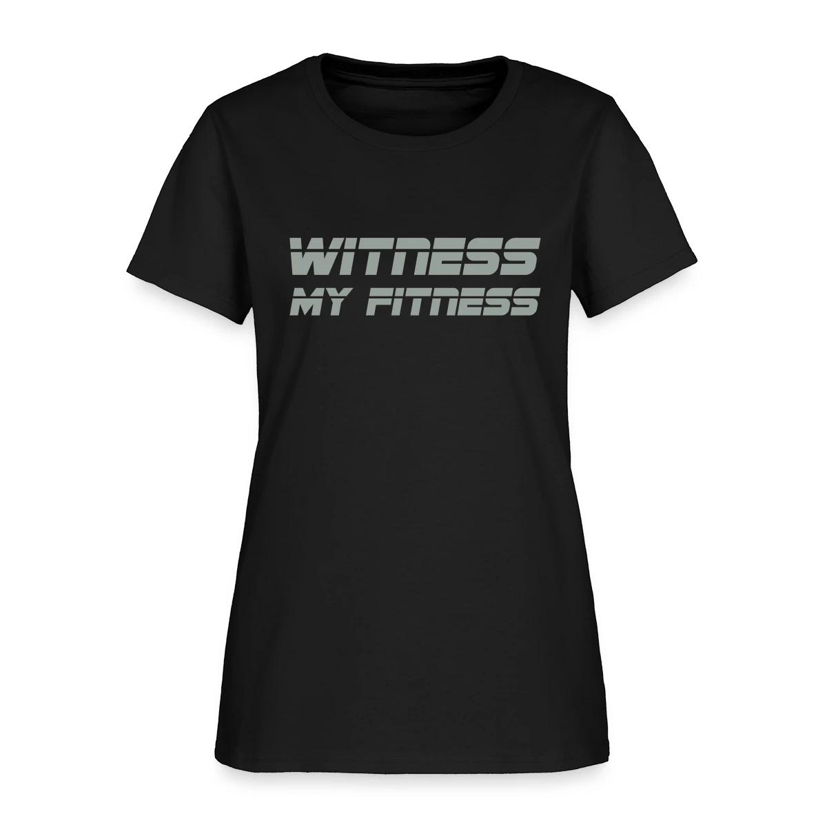 Witness my fitness - Women's T-shirt