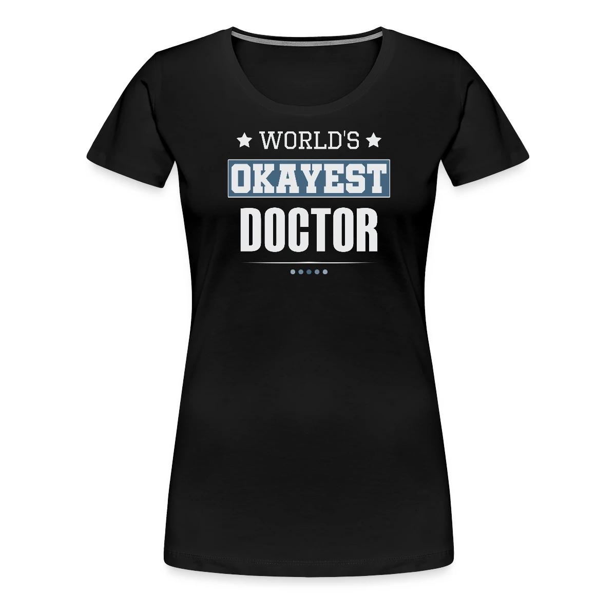 World's Okayest Doctor - Women's Premium T-shirt