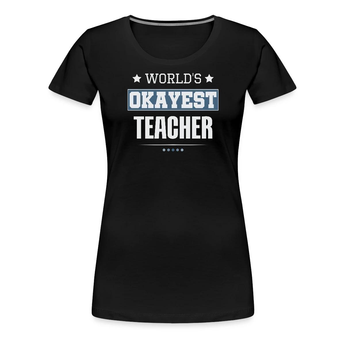 World's Okayest Teacher - Women's Premium T-shirt