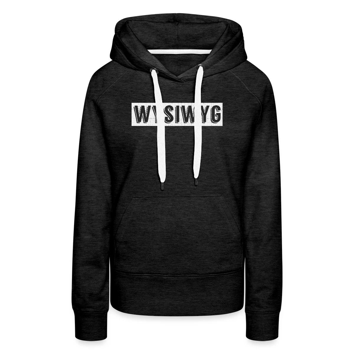 WYSIWYG - What You See Is What You Get - Women's premium hoodies