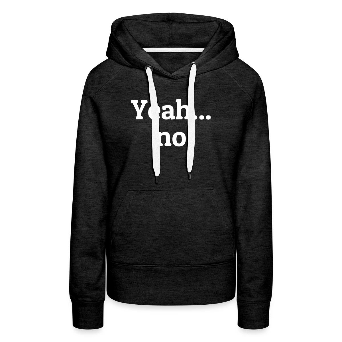 Yeah no - Women's premium hoodies