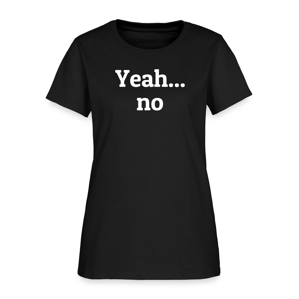 Yeah no - Women's T-shirt