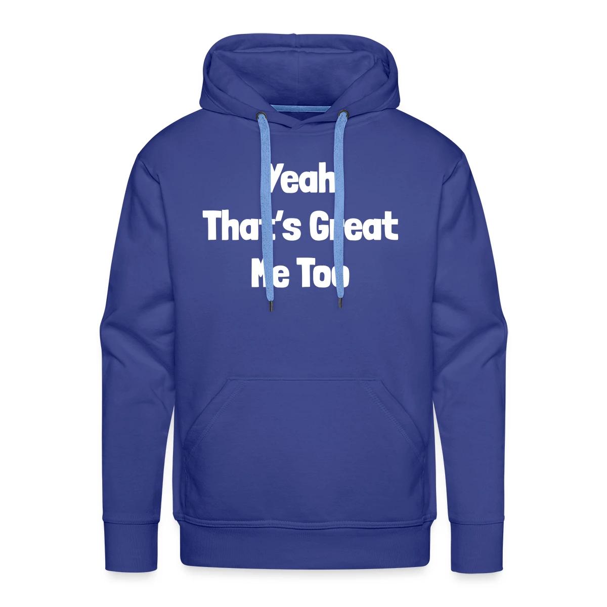 Yeah that's great, me too - Men's Premium hoodie