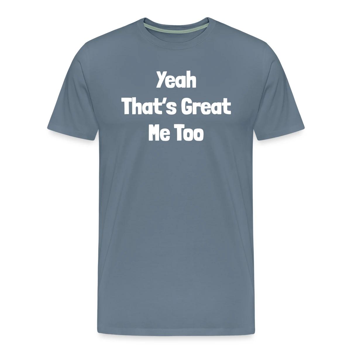 Yeah that's great, me too - Men's Premium T-shirt