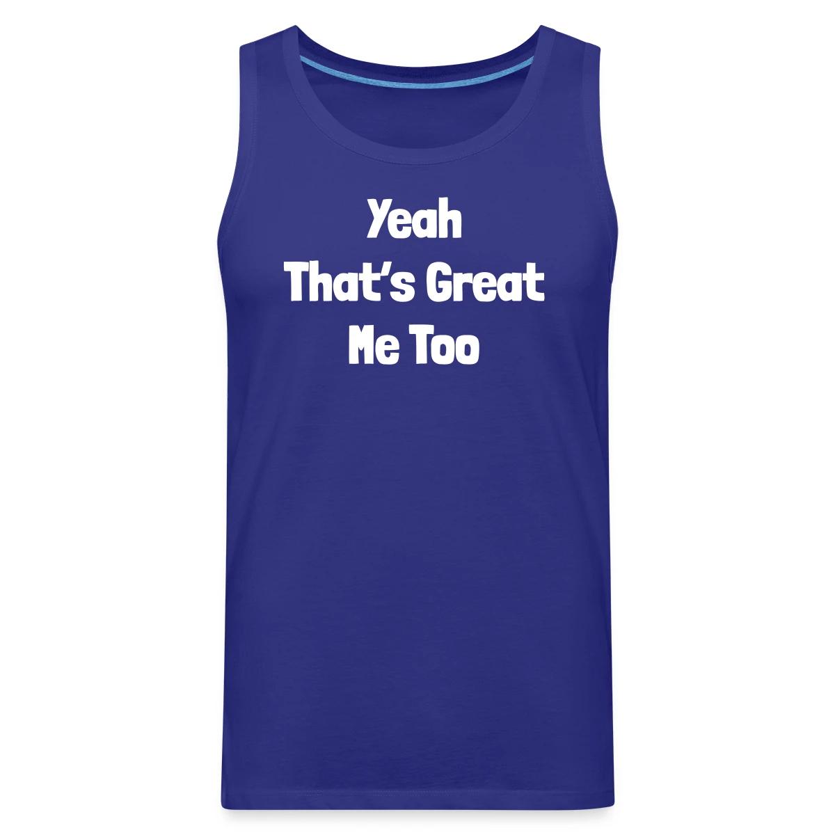 Yeah that's great, me too - Mens's Tank tops