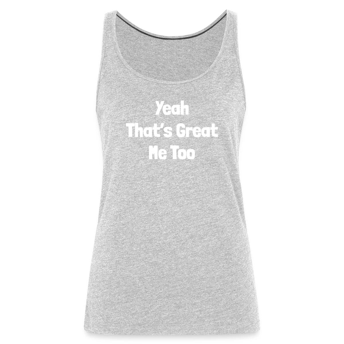 Yeah that's great, me too - Womens's Tank tops