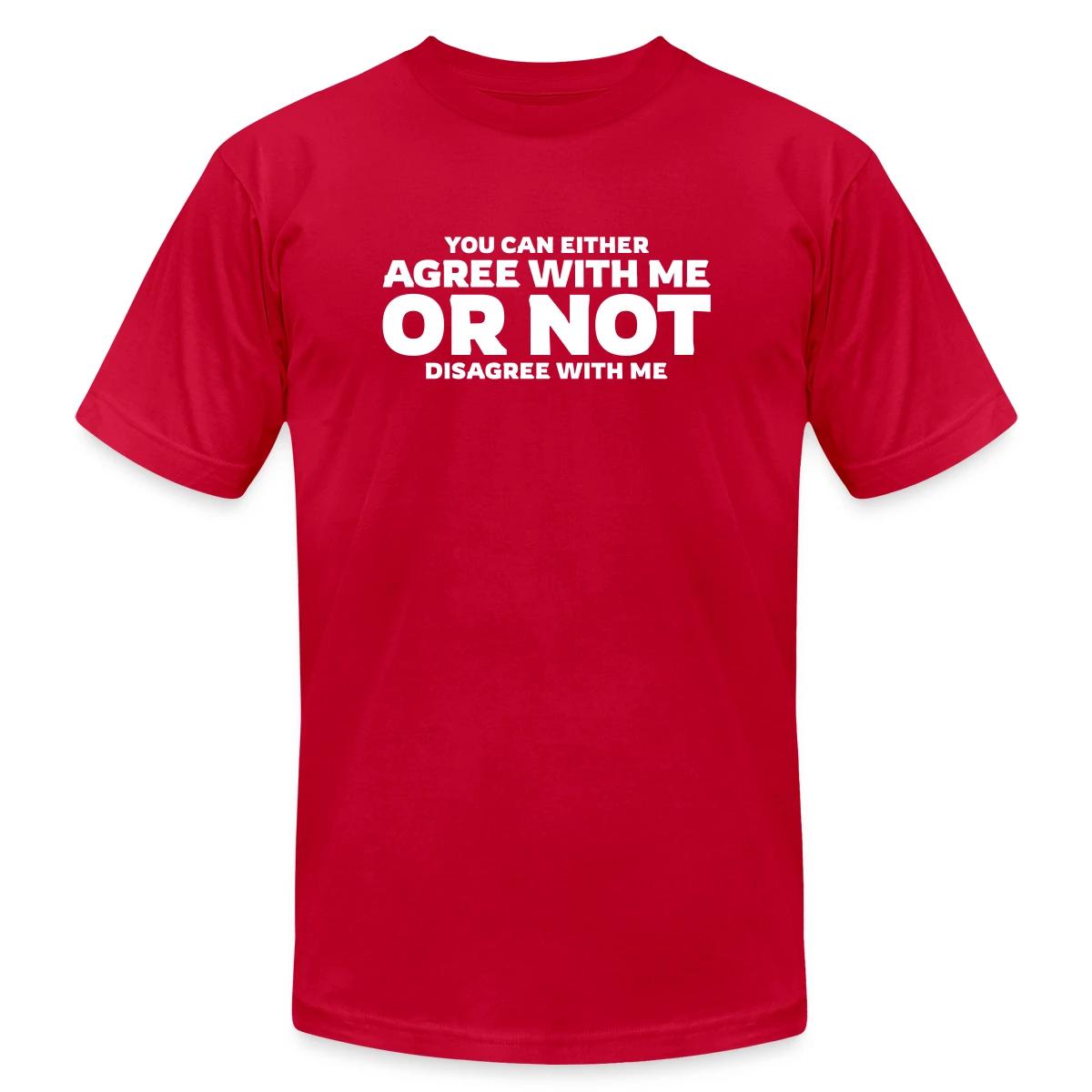 You can either agree with me or not disagree - Jersey T-shirt