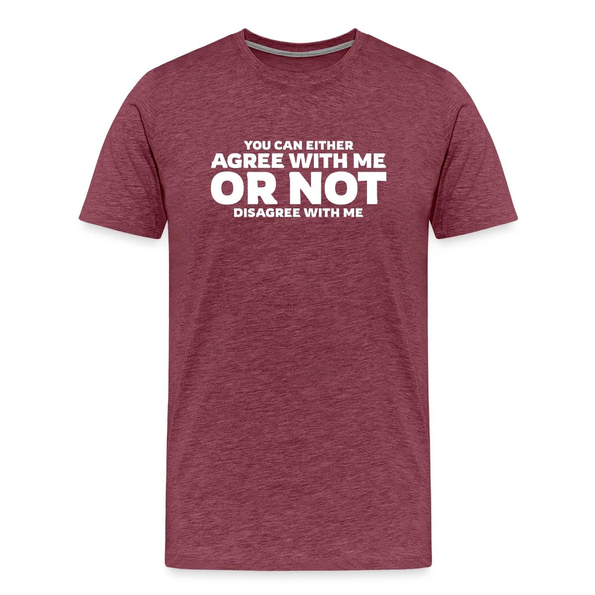 You can either agree with me or not disagree - Men's Premium T-shirt