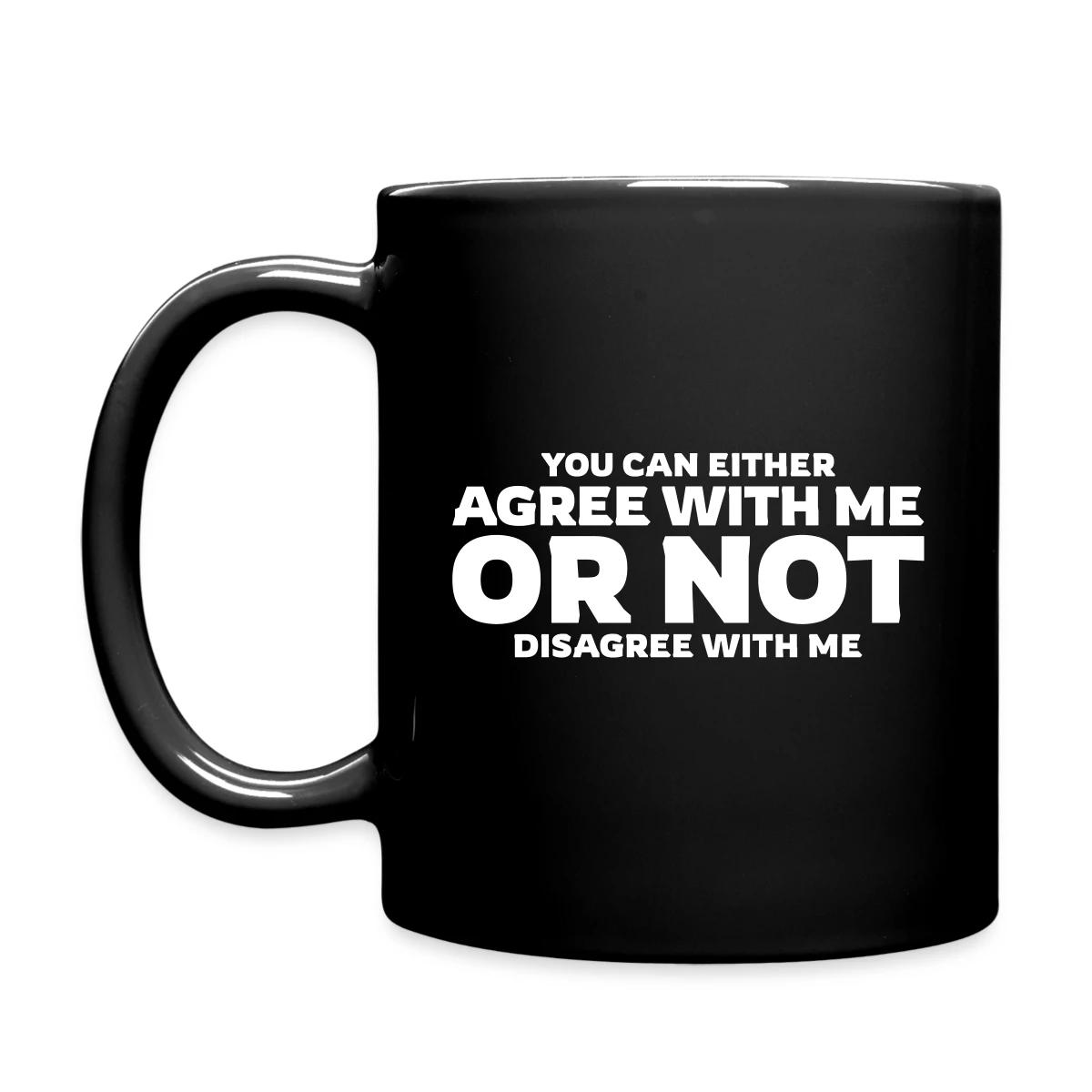 You can either agree with me or not disagree - Full color mug