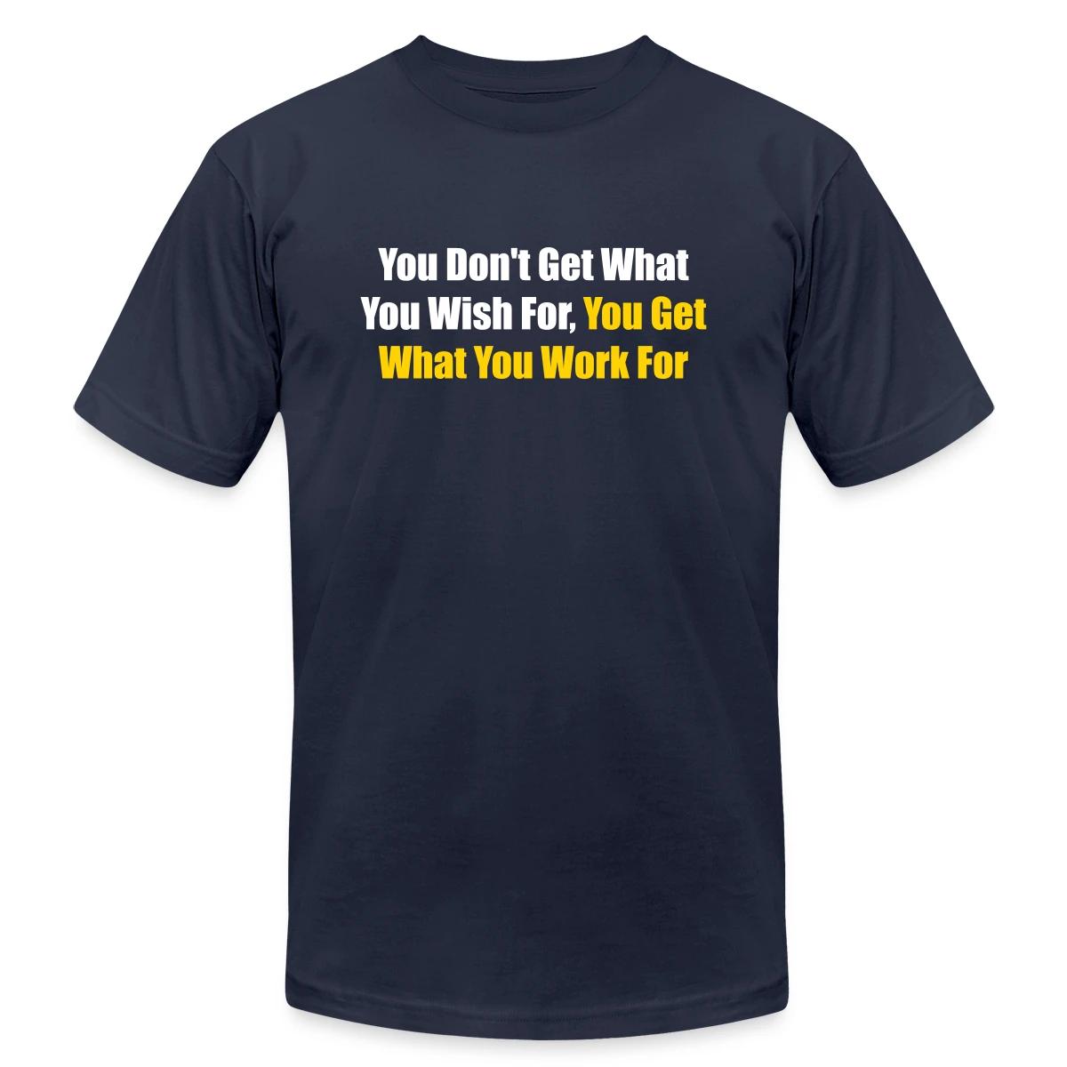 You don't get what you wish for, you get what ... - Jersey T-shirt