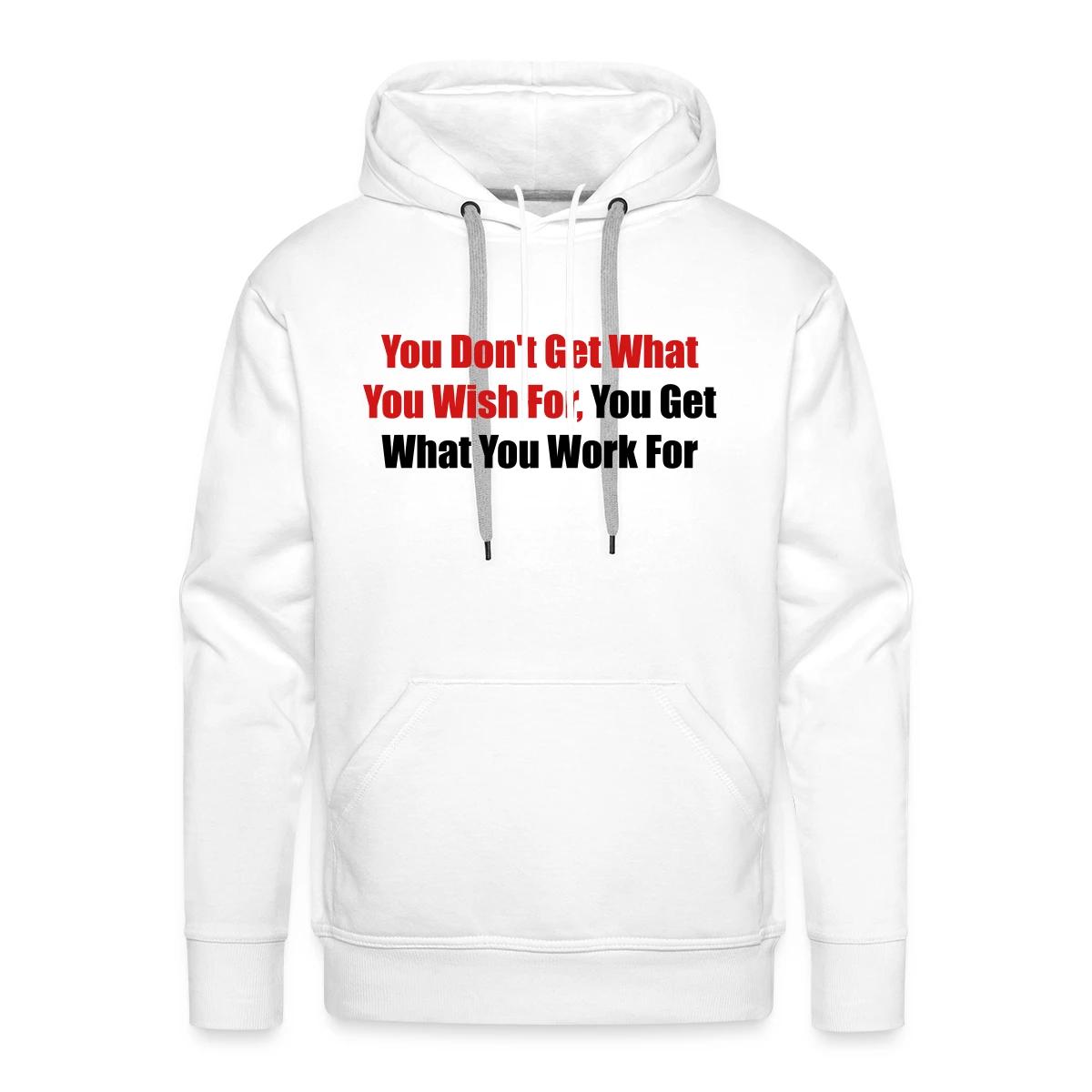 You don't get what you wish for, you get what ... - Men's Premium hoodie