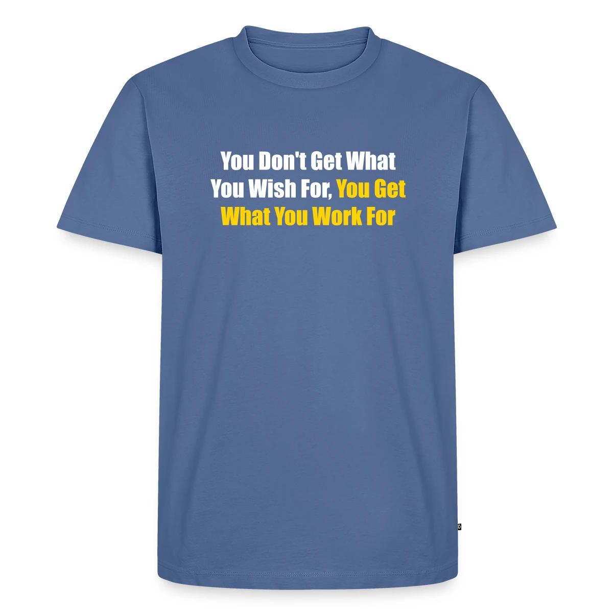 You don't get what you wish for, you get what ... - Men's Premium T-shirt
