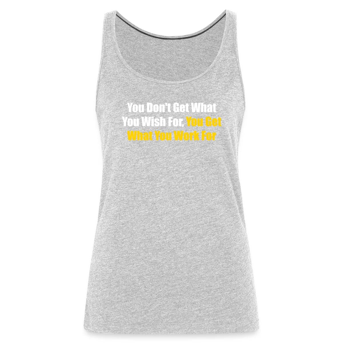 You don't get what you wish for, you get what ... - Womens's Tank tops