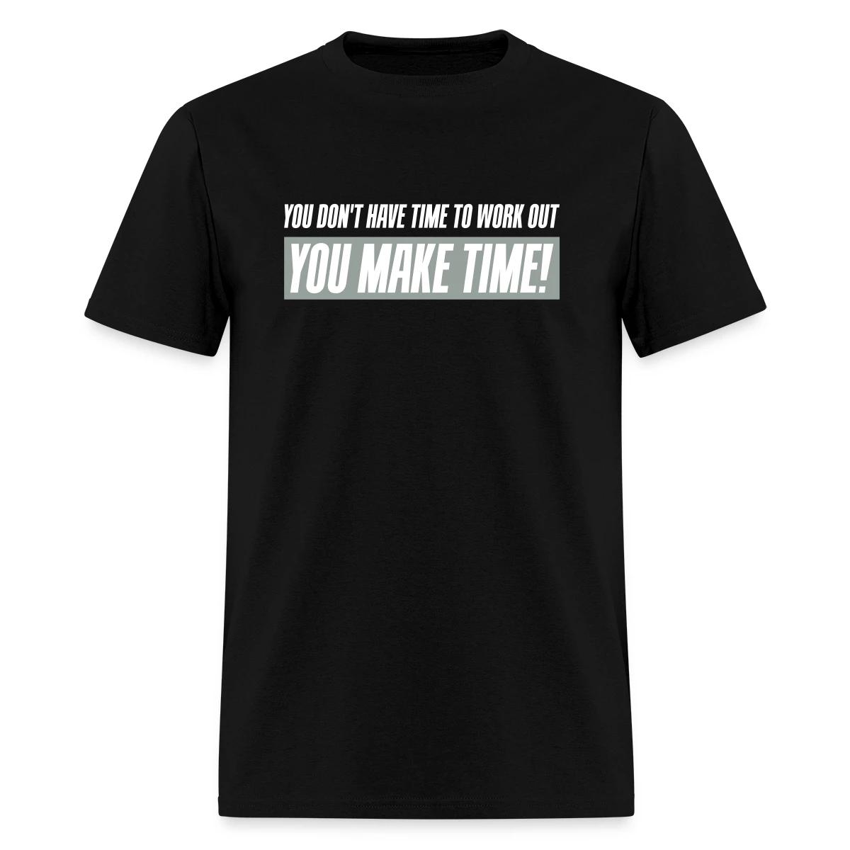 You don't have time to work out - You Make time - Men's T-shirt