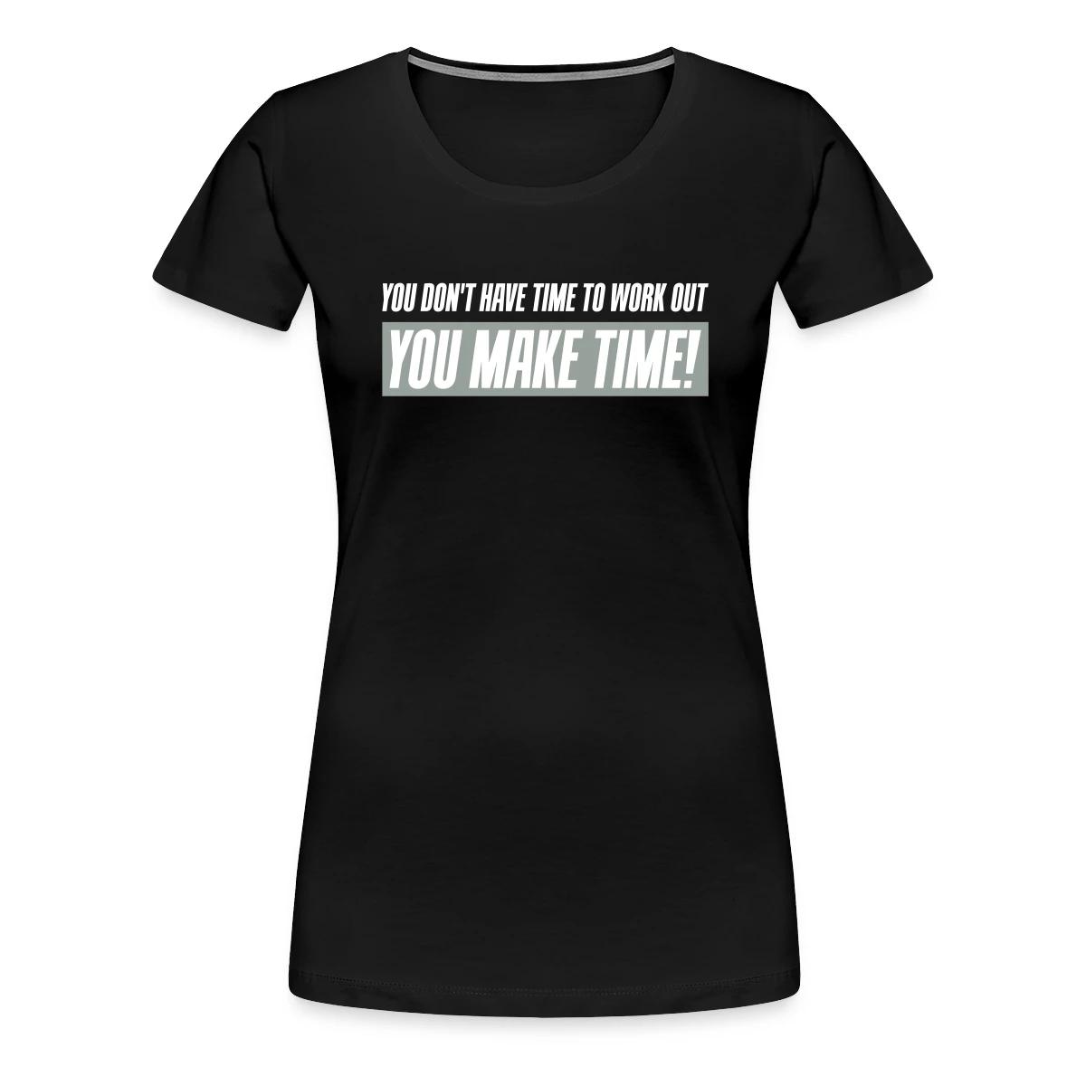 You don't have time to work out - You Make time - Women's Premium T-shirt