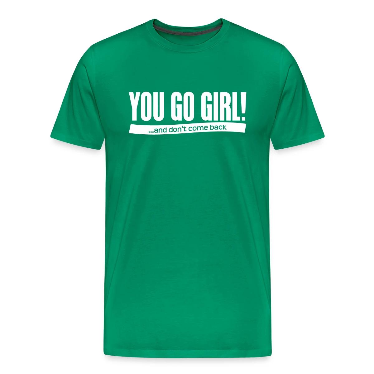 You go girl! And dont come back - Men's Premium T-shirt