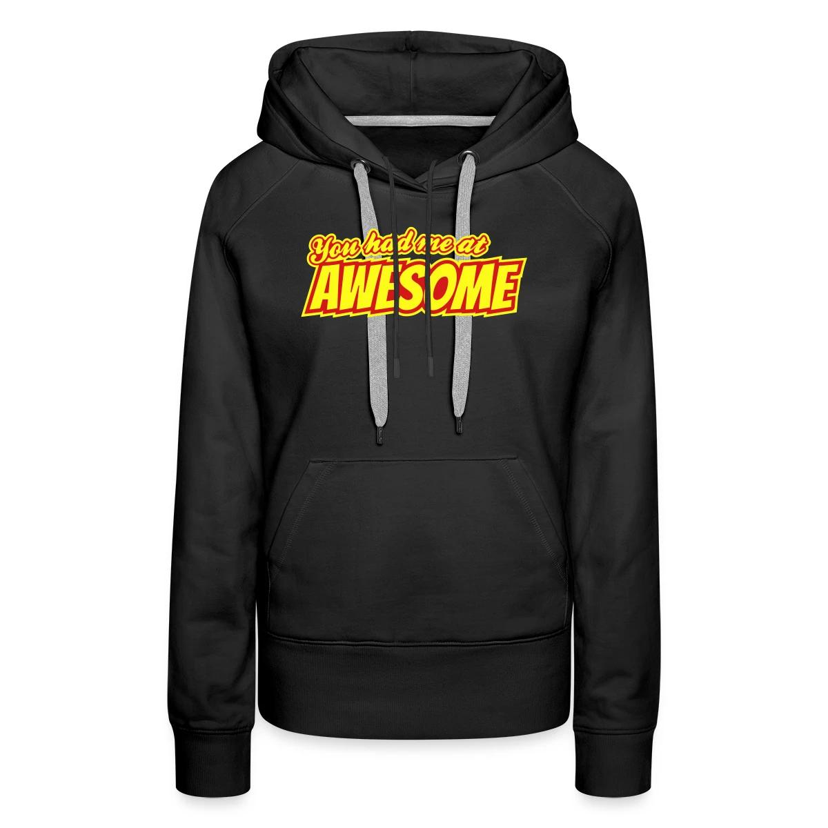 You had me at awesome - Women's premium hoodies