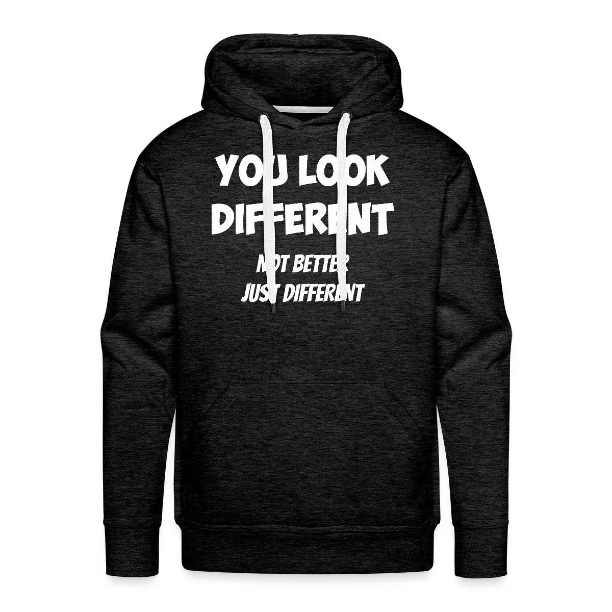 You look different - Not better, just different - Men's Premium hoodie