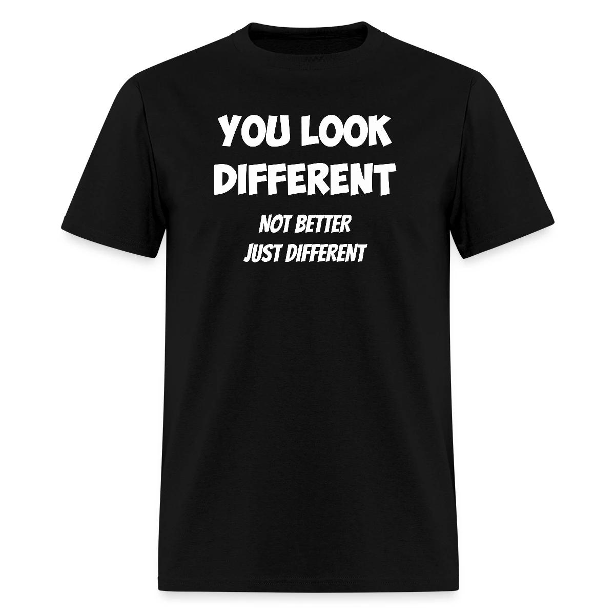 You look different - Not better, just different - Men's T-shirt