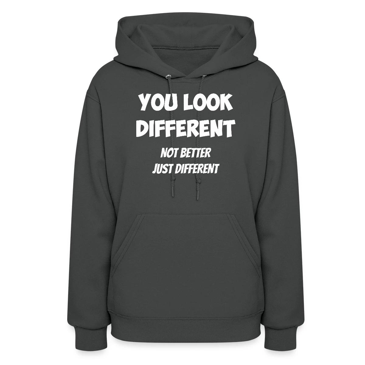 You look different - Not better, just different - Women's hoodies