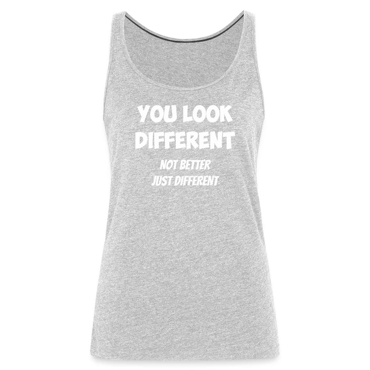You look different - Not better, just different - Womens's Tank tops