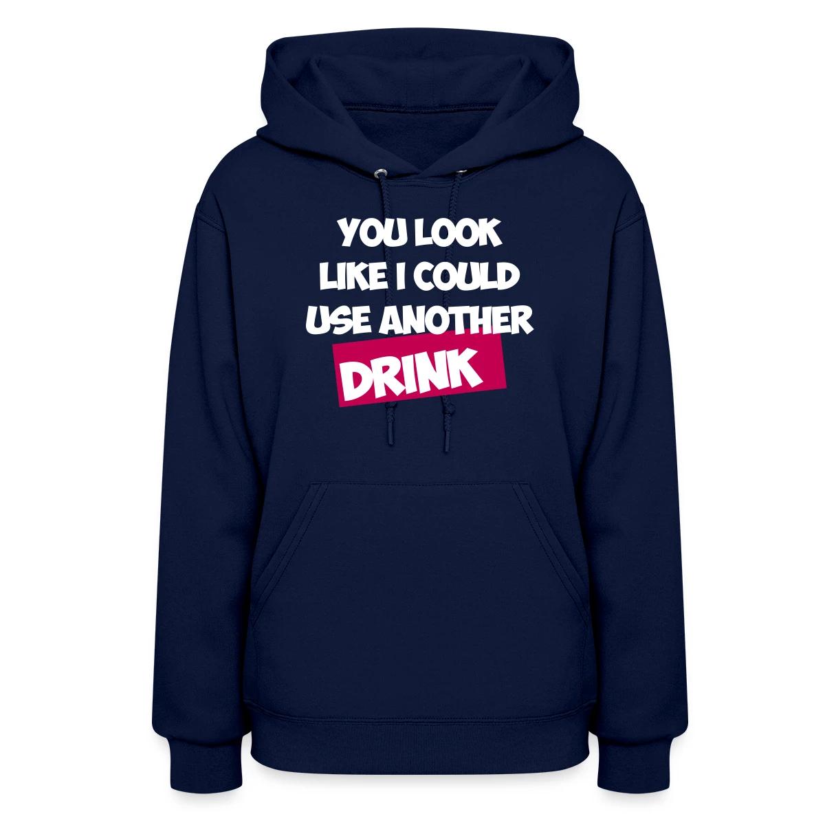 You Look Like I Could Use Another Drink - Women's hoodies