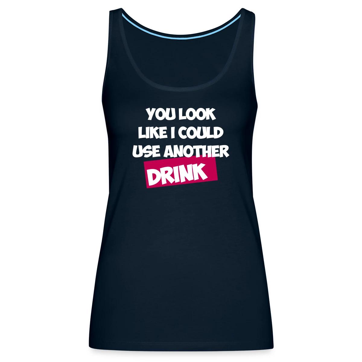 You Look Like I Could Use Another Drink - Womens's Tank tops