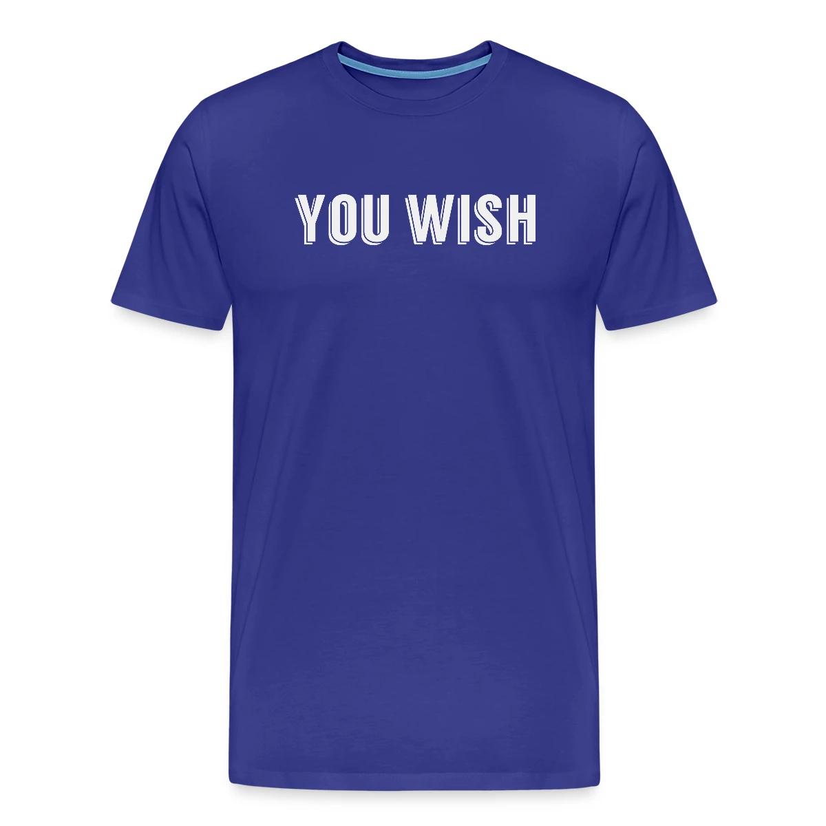You wish - Men's Premium T-shirt