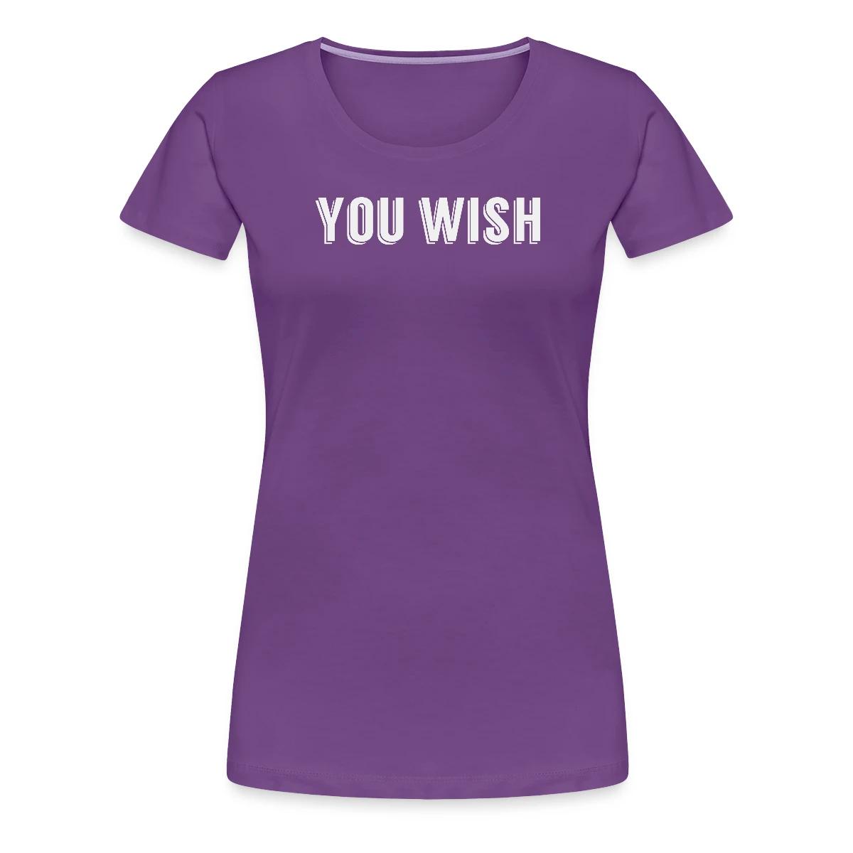 You wish - Women's Premium T-shirt