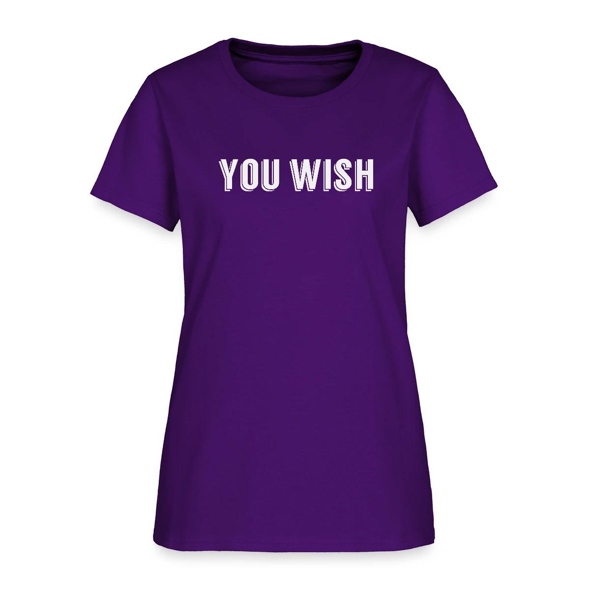 You wish - Women's T-shirt