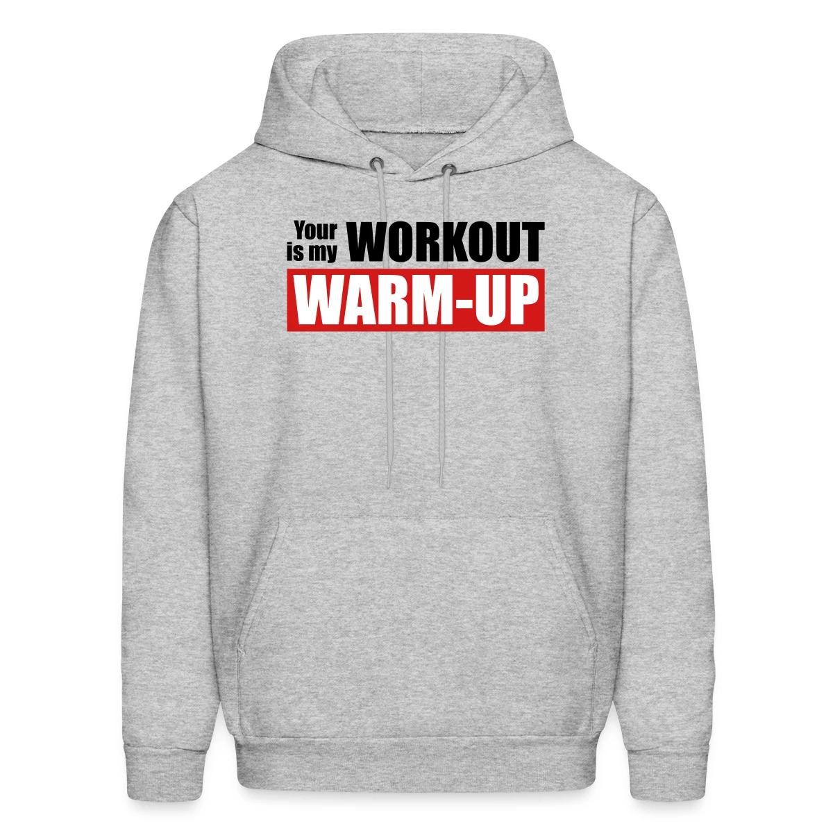 Your workout is my warm-up - Men's hoodie
