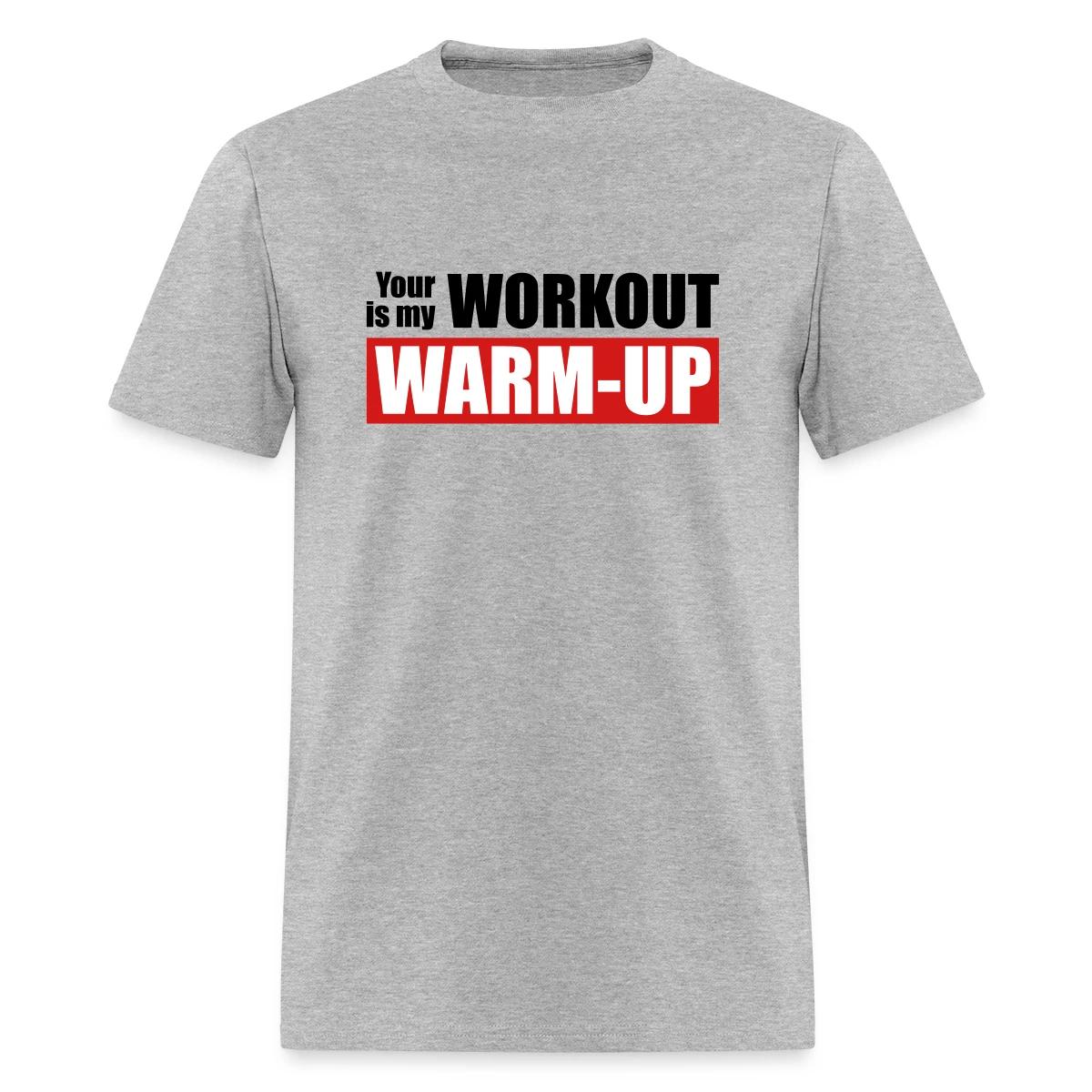 Your workout is my warm-up - Men's T-shirt