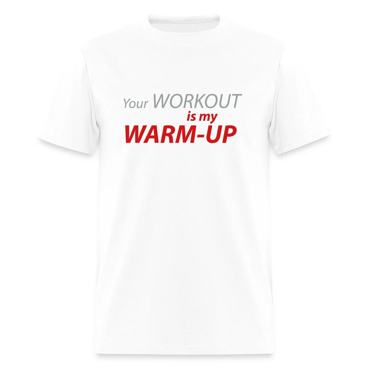 Your workout is my warm-up - Men's T-shirt