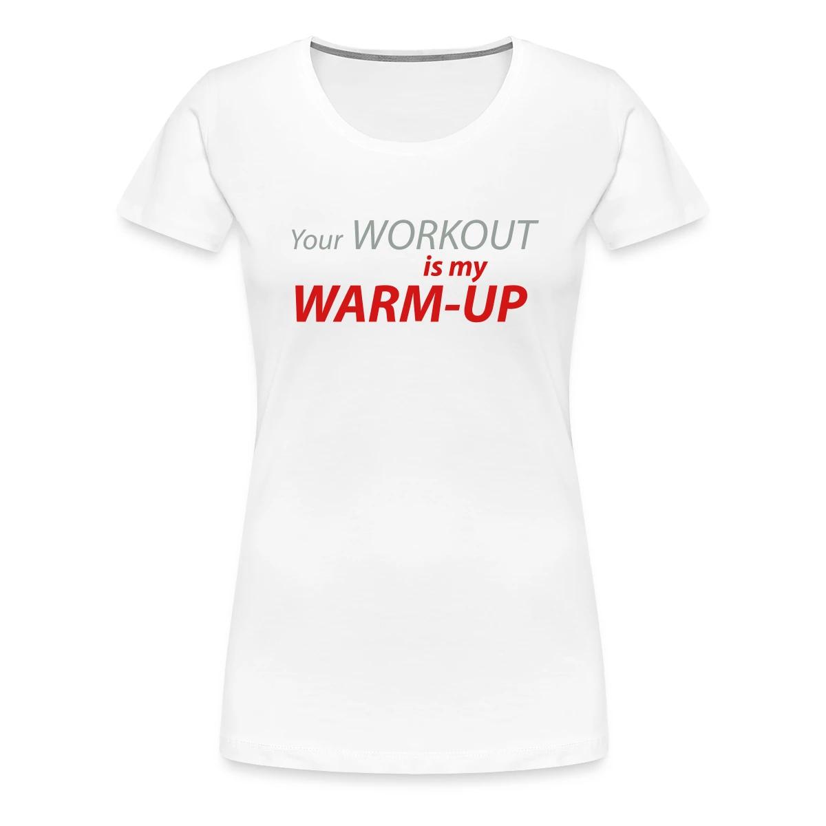 Your workout is my warm-up - Women's Premium T-shirt