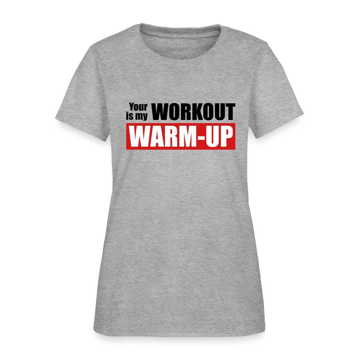 Your workout is my warm-up - Women's T-shirt