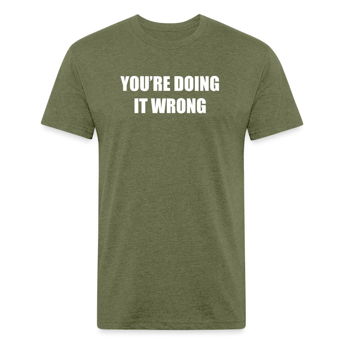 You're doing it wrong - Men's Fitted T-shirt