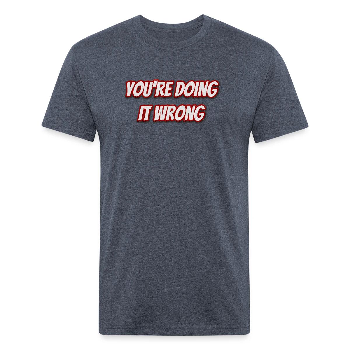 You're doing it wrong - Men's Fitted T-shirt