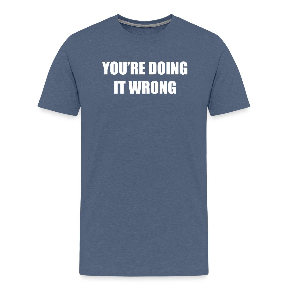 You're doing it wrong - Men's Premium T-shirt