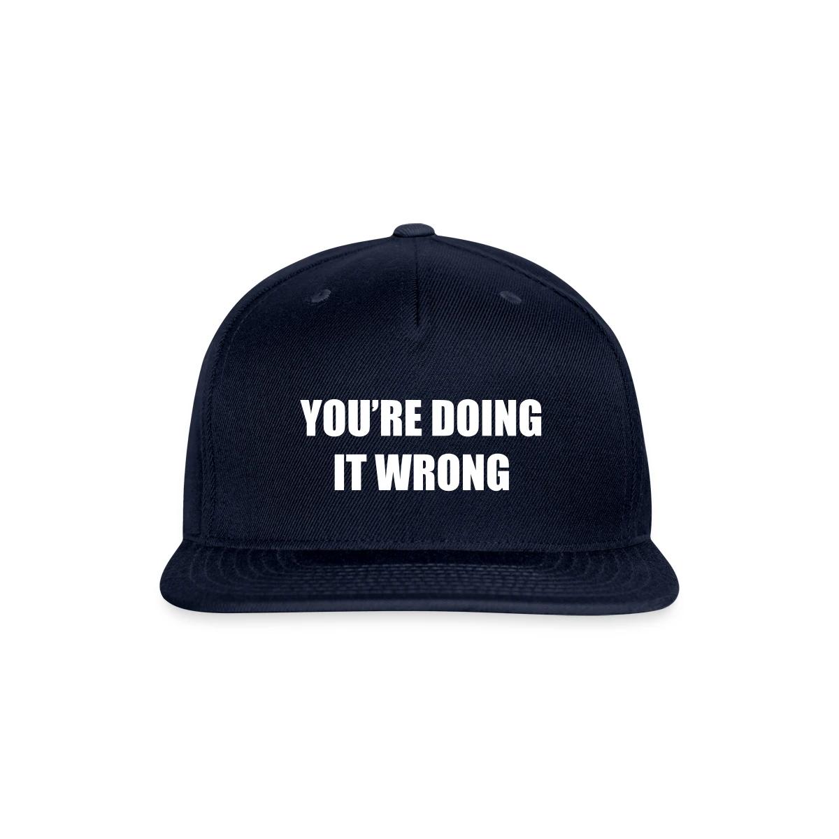 You're doing it wrong - Snapback cap