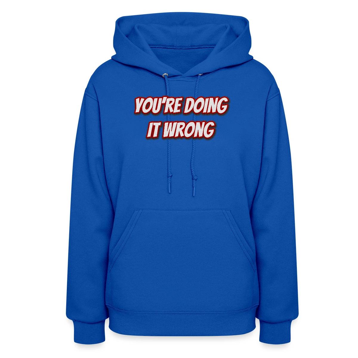 You're doing it wrong - Women's hoodies