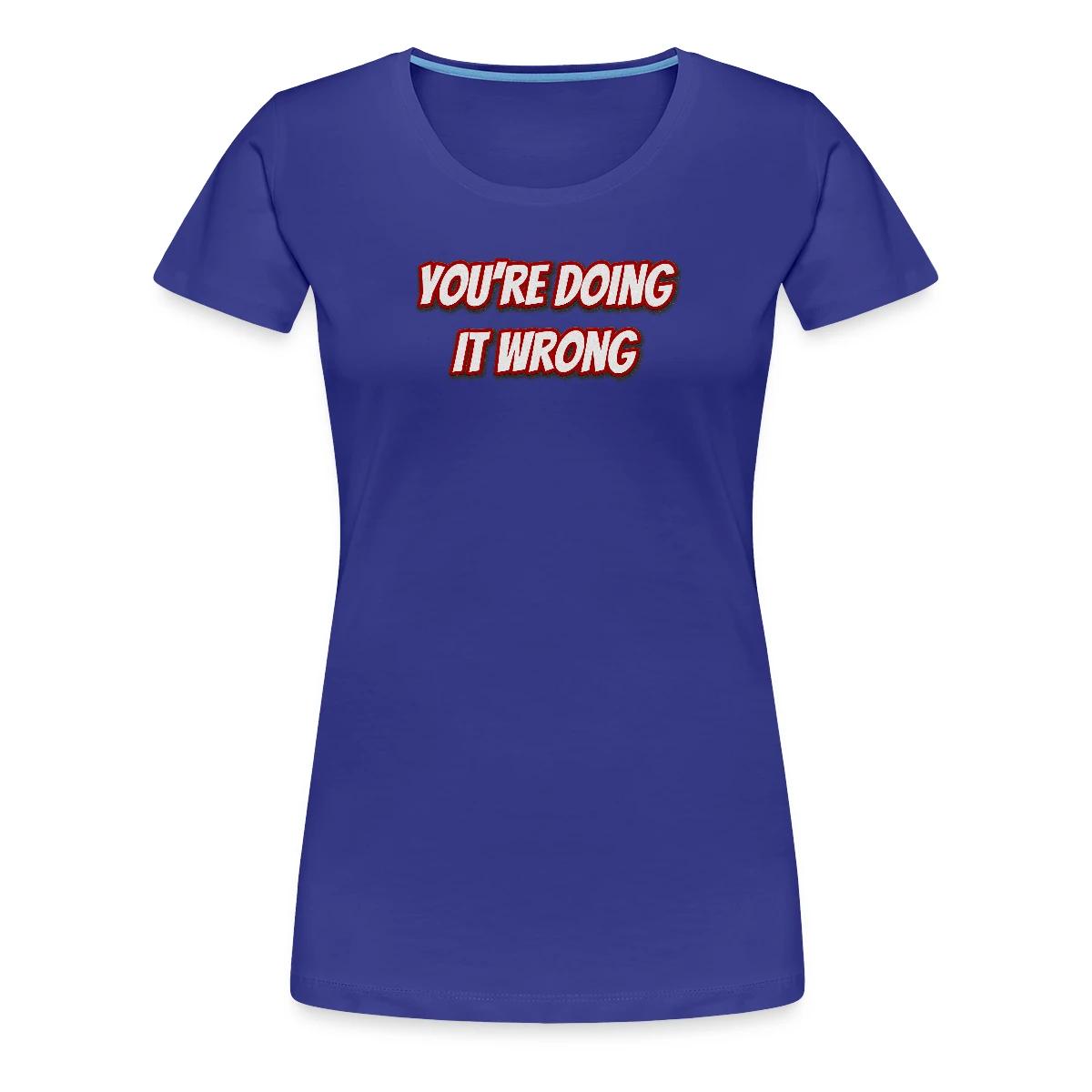 You're doing it wrong - Women's Premium T-shirt