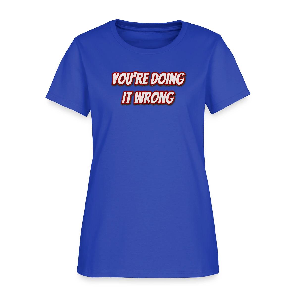You're doing it wrong - Women's T-shirt